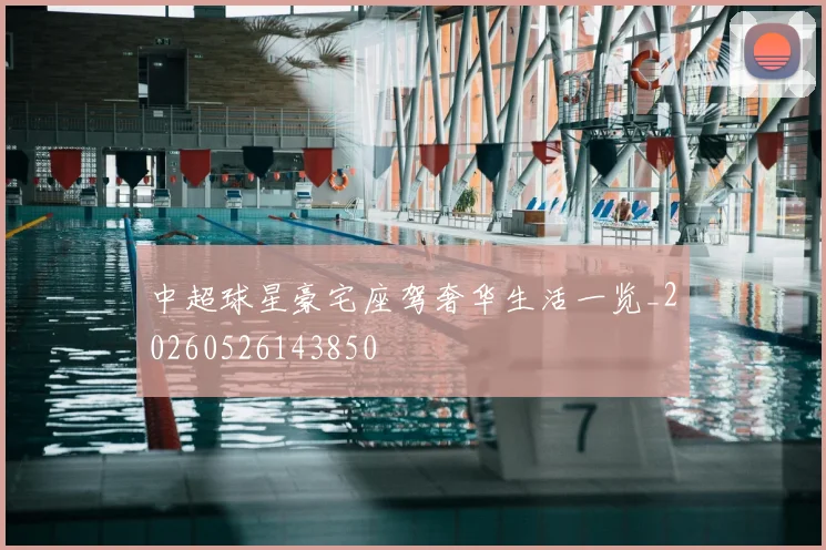 中超球星豪宅座驾奢华生活一览_20260526143850