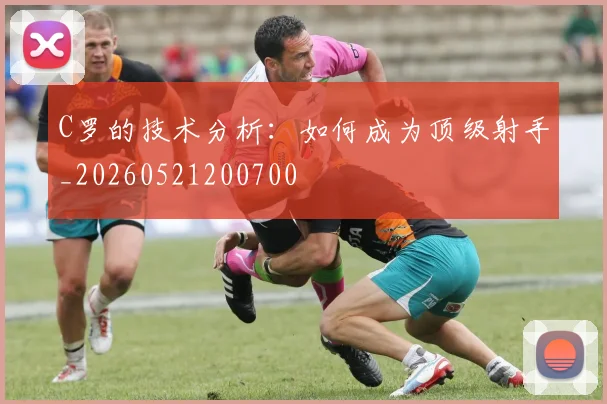 C罗的技术分析:如何成为顶级射手_20260521200700
