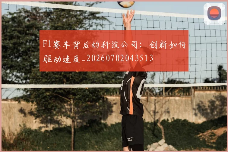 F1赛车背后的科技公司：创新如何驱动速度_20260702043513